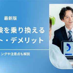 生命保険を乗り換えるメリット・デメリット｜タイミングや注意点も解説