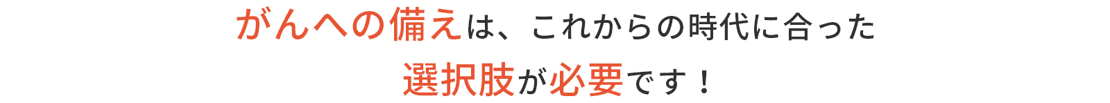 がんへの備えは、これからの時代に合った選択肢が必要です！