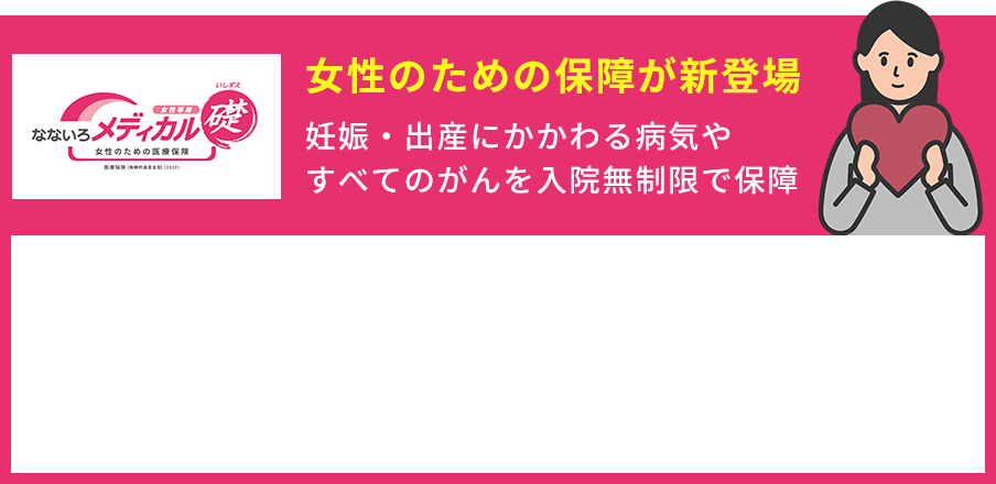 女性のための保障が新登場 妊娠・出産にかかわる病気やすべてのがんを入院無制限で保障