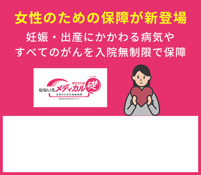 女性のための保障が新登場 妊娠・出産にかかわる病気やすべてのがんを入院無制限で保障