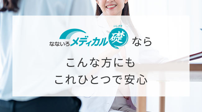なないろメディカル礎ならこんな方にもこれひとつで安心  
