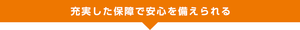 充実した保障で安心を備えられる。