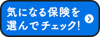 気になる保険を選んでチェック！