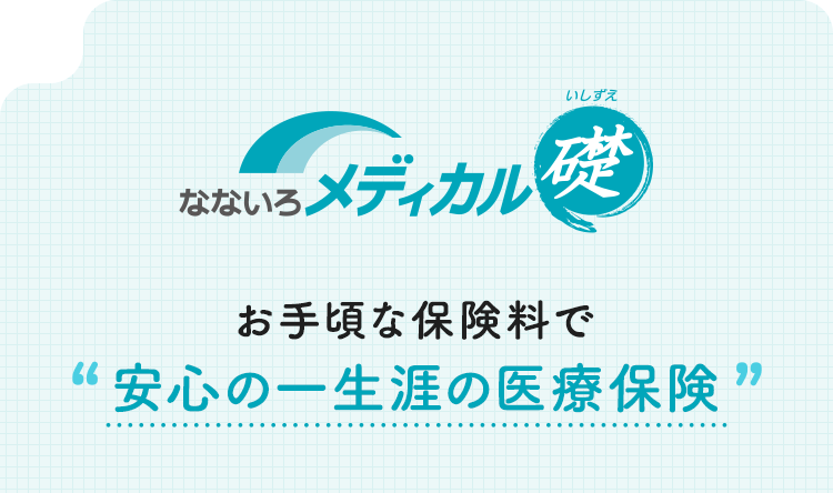 【なないろメディカル礎】お手頃な保険料で安心の一生涯の医療保険