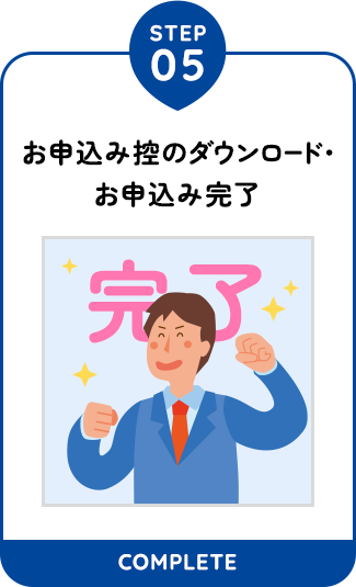 【STEP05：お申込み控のダウンロード・お申込み完了】