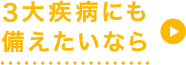 3大疾病にも備えたいなら 