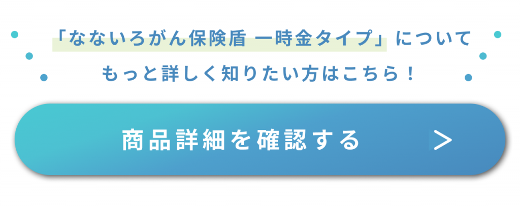 なないろがん保険盾一時金タイプの商品詳細はこちら